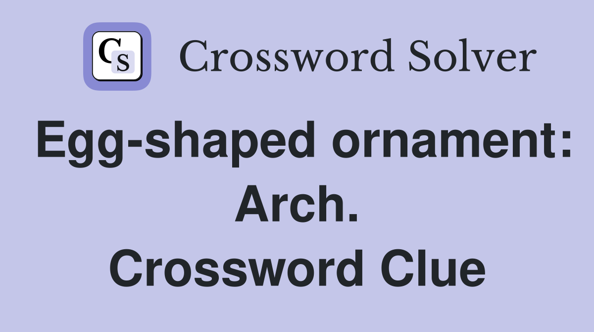 Egg-shaped ornament: Arch. Crossword Clue