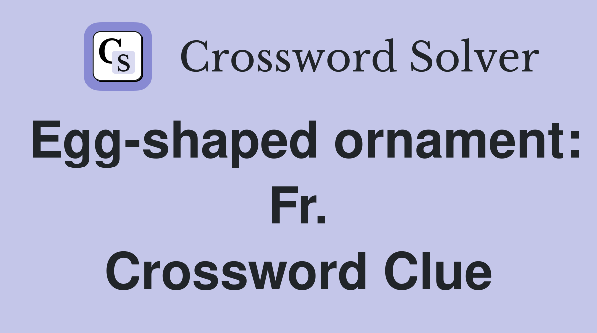 Egg-shaped ornament: Fr. Crossword Clue