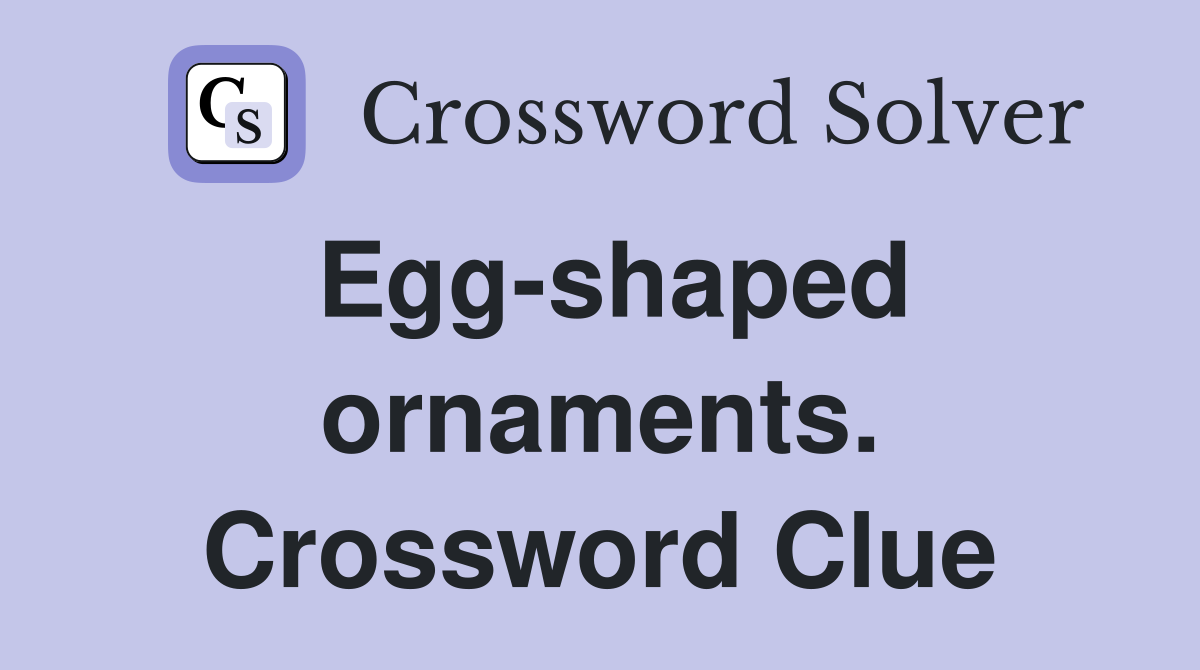 Egg-shaped ornaments. Crossword Clue