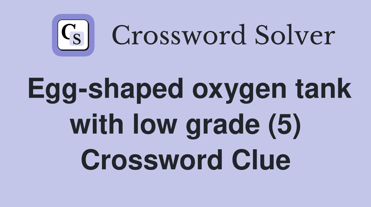 Egg-shaped oxygen tank with low grade (5) Crossword Clue