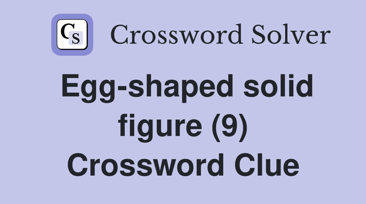 Egg-shaped solid figure (9) Crossword Clue