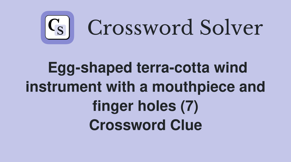 Egg-shaped terra-cotta wind instrument with a mouthpiece and finger holes (7) Crossword Clue