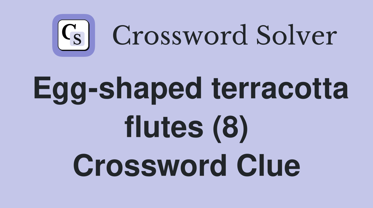 Egg-shaped terracotta flutes (8) Crossword Clue