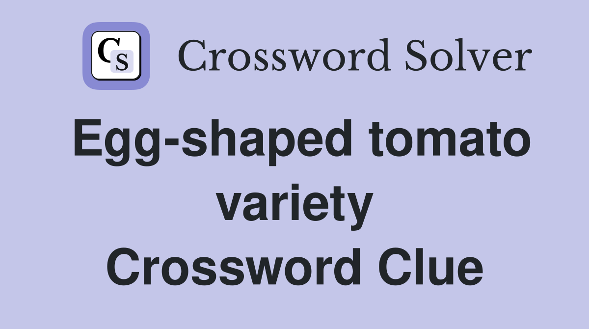 Egg-shaped tomato variety Crossword Clue