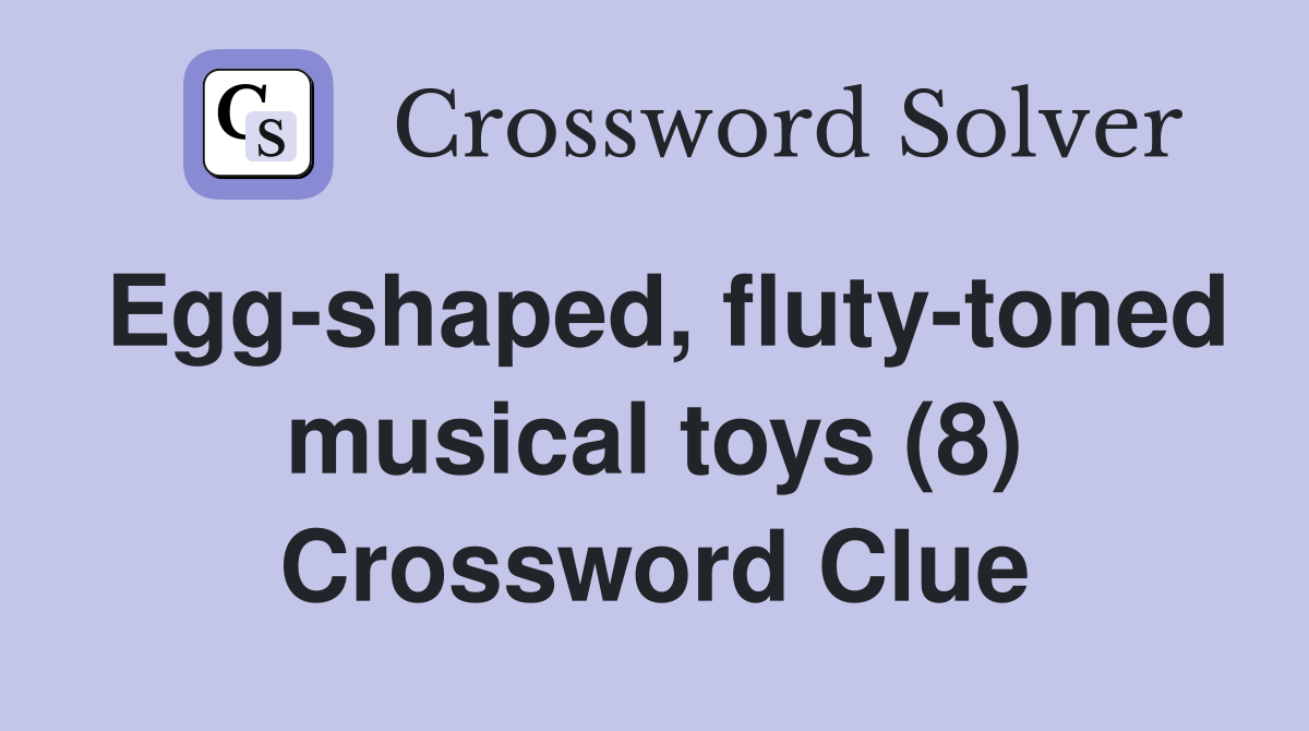 Egg-shaped, fluty-toned musical toys (8) Crossword Clue