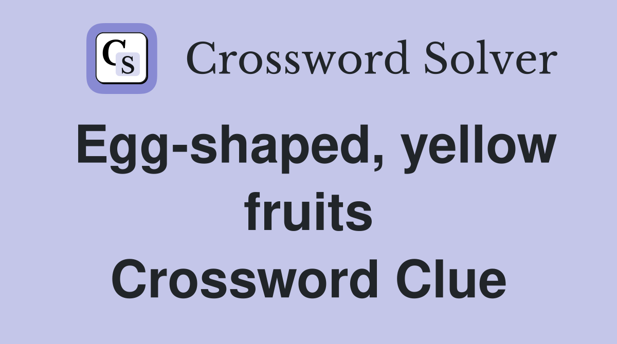 Egg-shaped, yellow fruits Crossword Clue