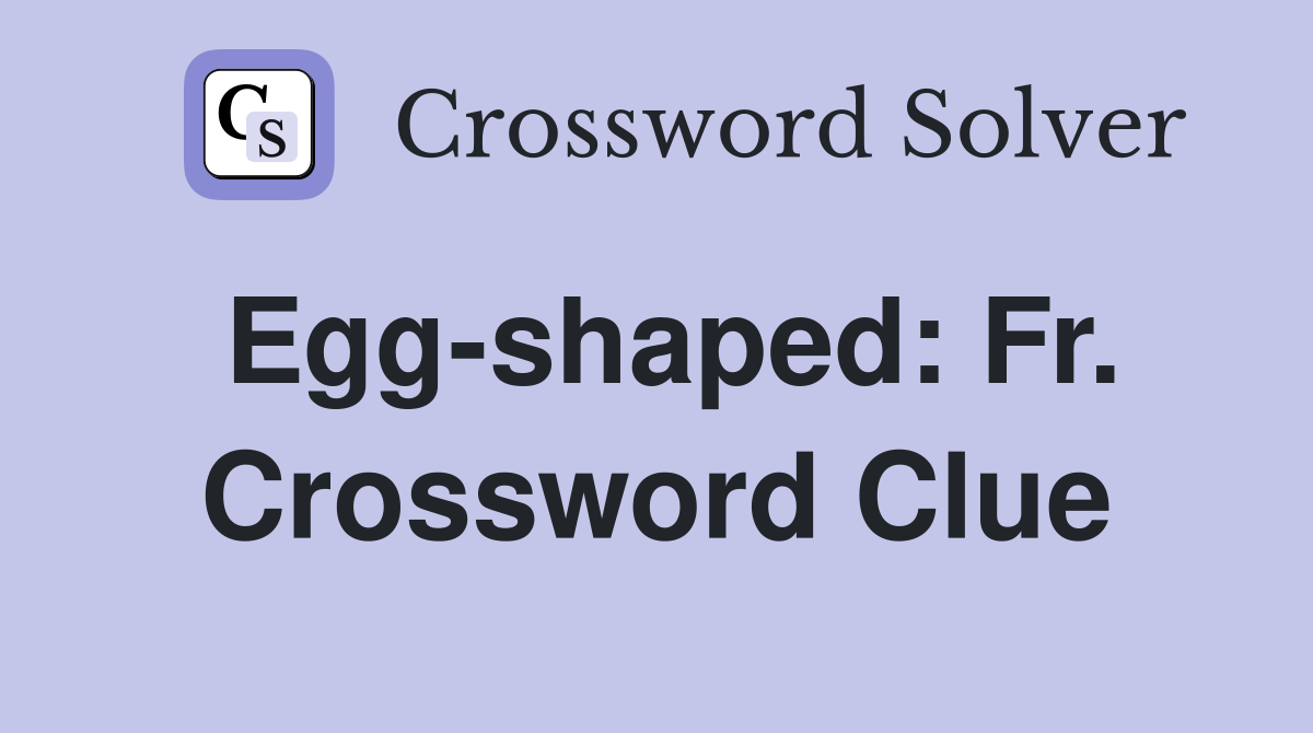 Egg-shaped: Fr. Crossword Clue