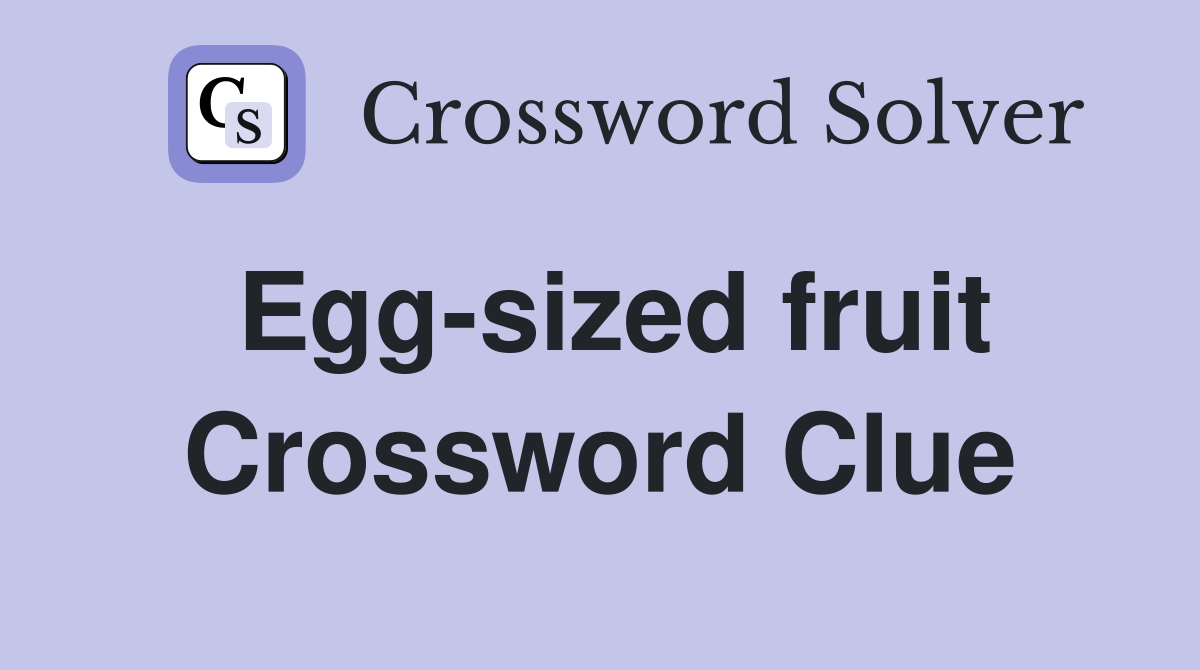 Egg-sized fruit Crossword Clue