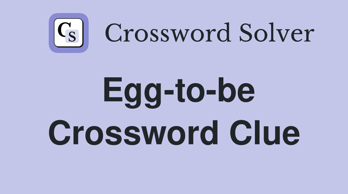 Egg-to-be Crossword Clue