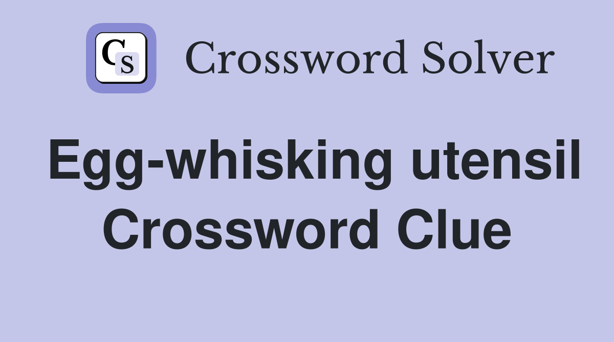 Egg-whisking utensil Crossword Clue