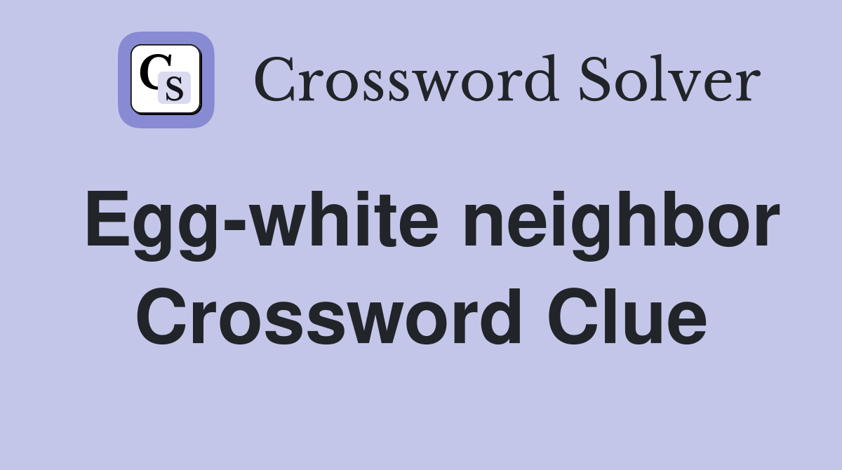 Egg-white neighbor Crossword Clue