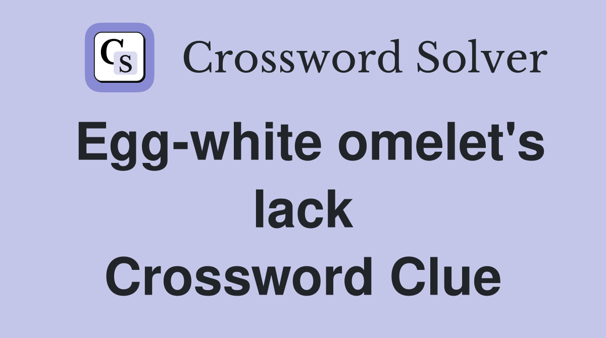 Egg-white omelet's lack Crossword Clue