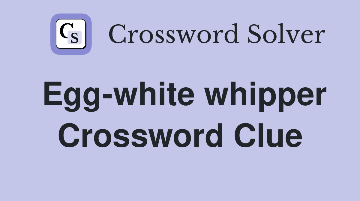 Egg-white whipper Crossword Clue
