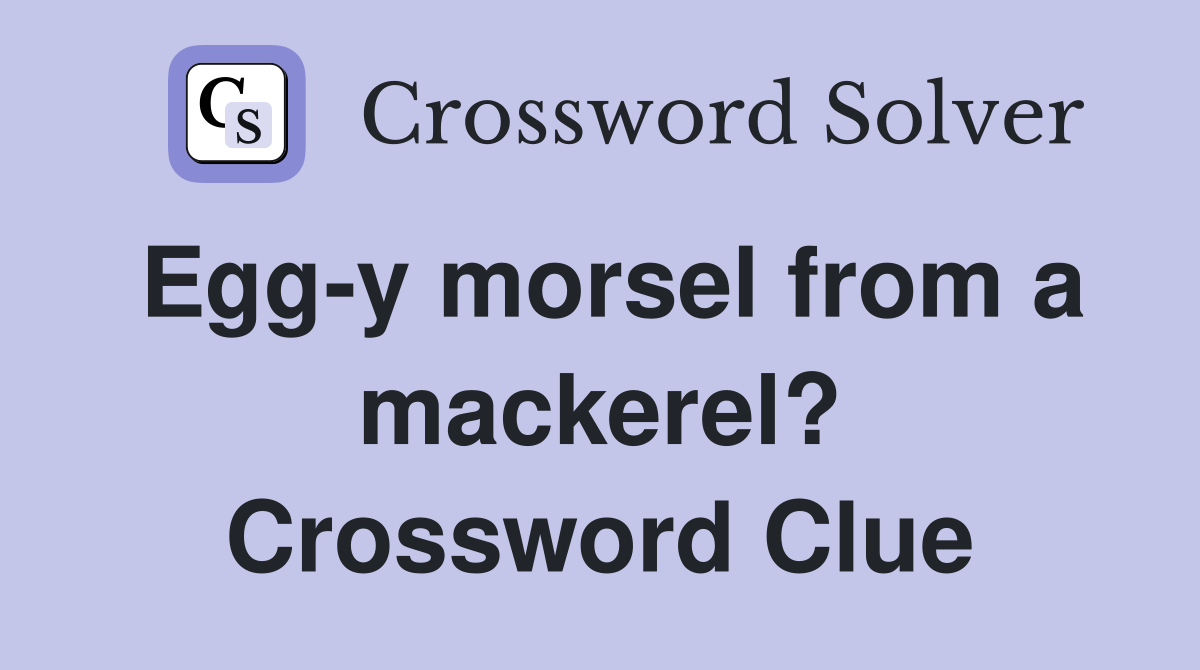 Egg-y morsel from a mackerel? Crossword Clue