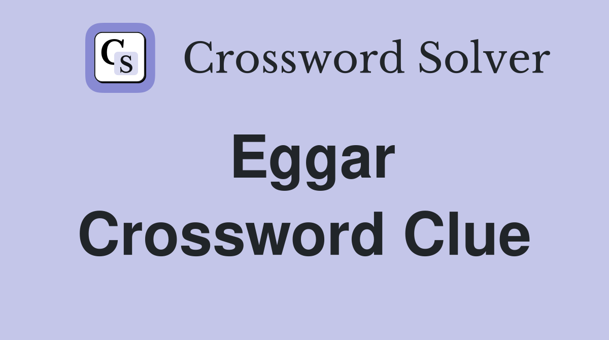 Eggar Crossword Clue