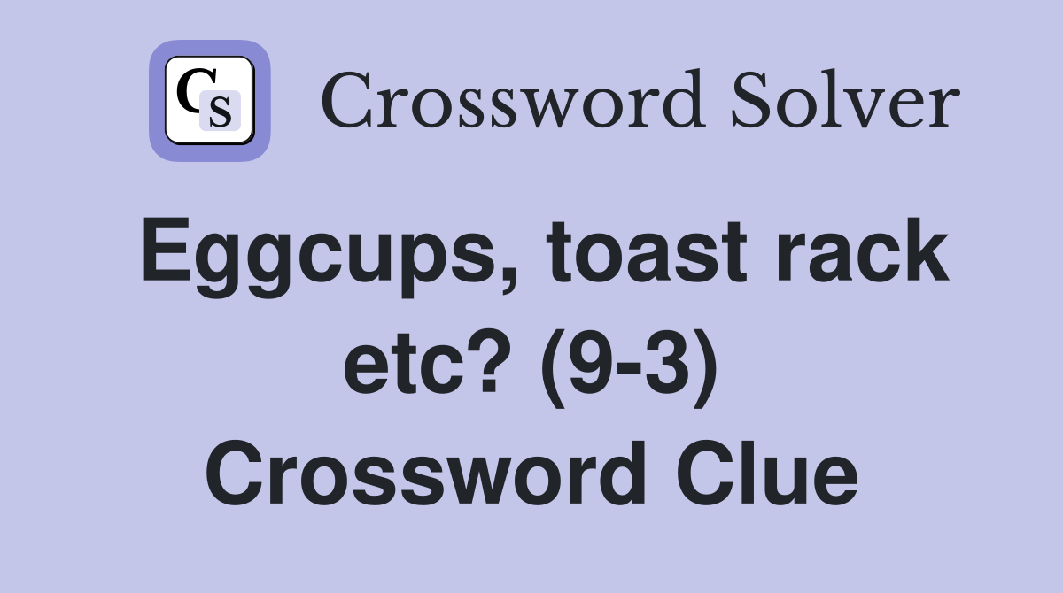 Eggcups, toast rack etc? (9-3) Crossword Clue