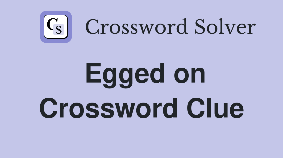Egged on Crossword Clue