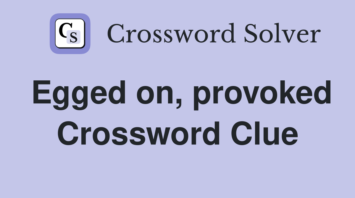 Egged on, provoked Crossword Clue
