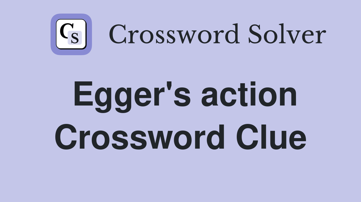 Egger's action Crossword Clue
