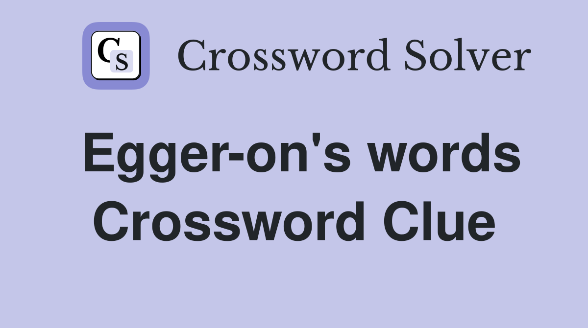 Egger-on's words Crossword Clue