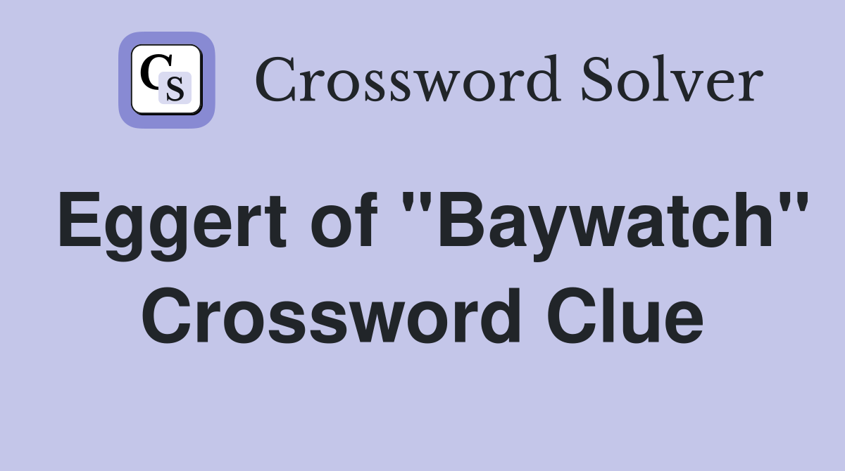 Eggert of "Baywatch" Crossword Clue