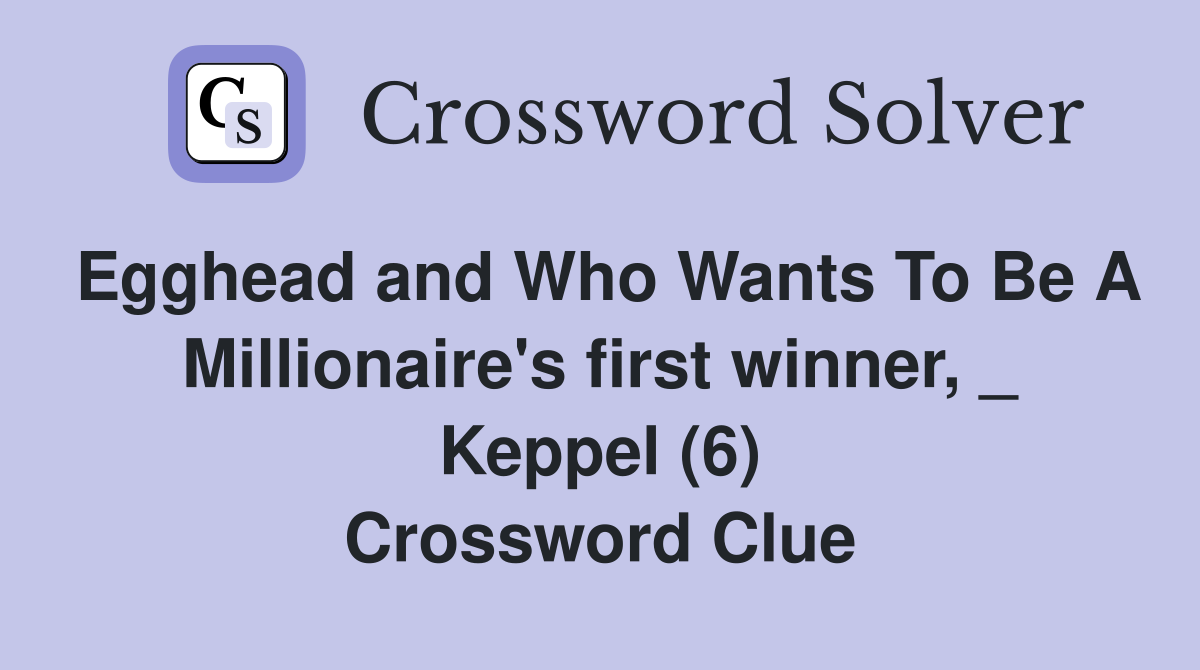Egghead and Who Wants To Be A Millionaire's first winner, _ Keppel (6) Crossword Clue