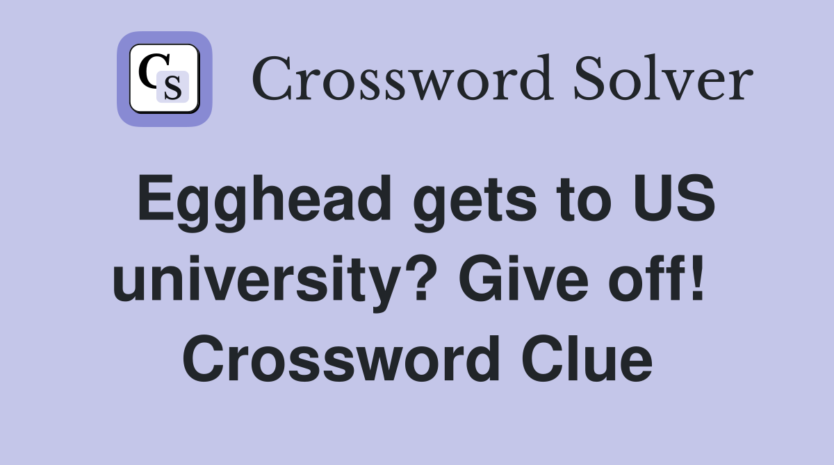 Egghead gets to US university? Give off!  Crossword Clue