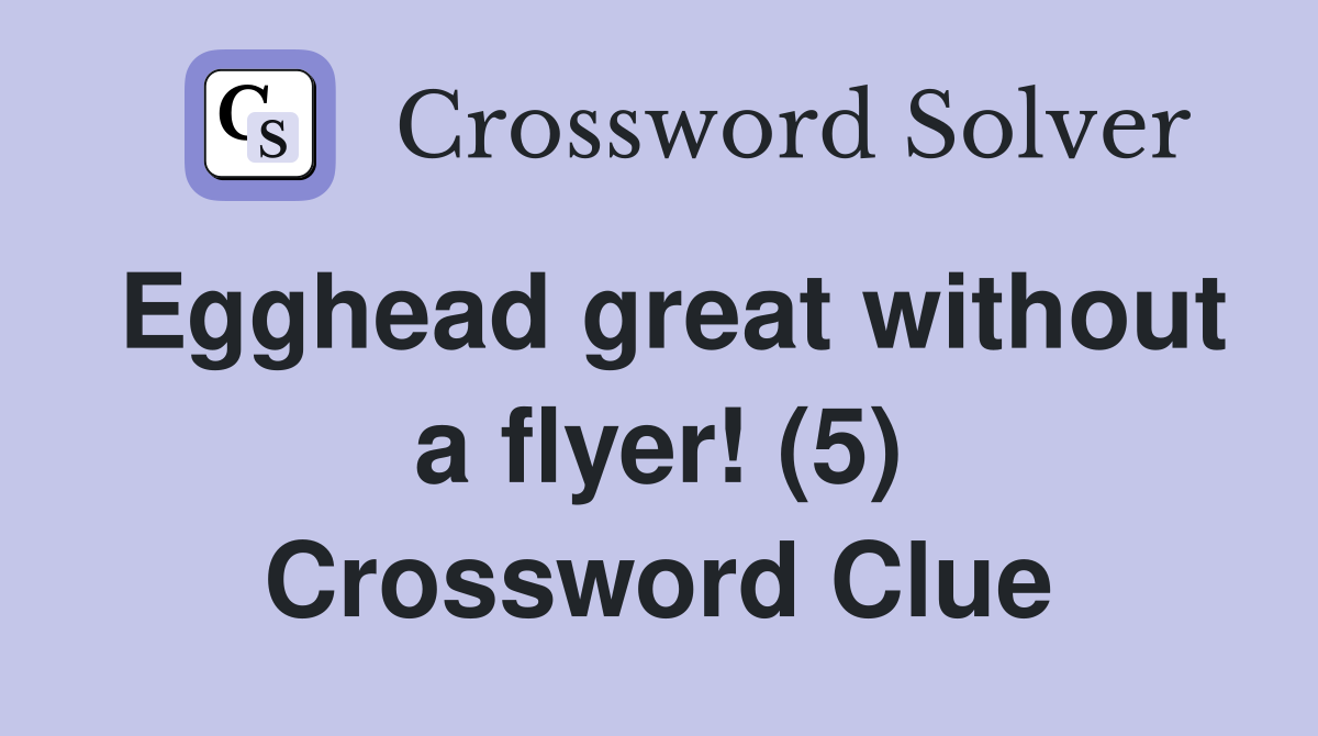 Egghead great without a flyer! (5) Crossword Clue