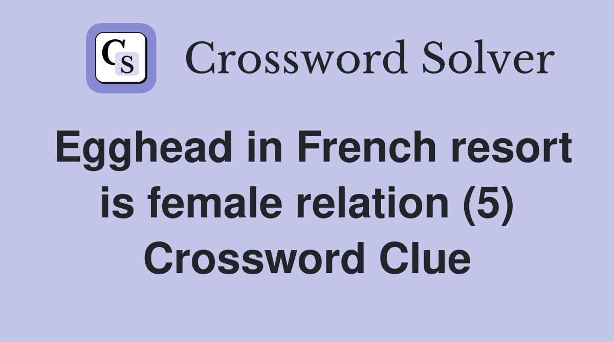 Egghead in French resort is female relation (5) Crossword Clue