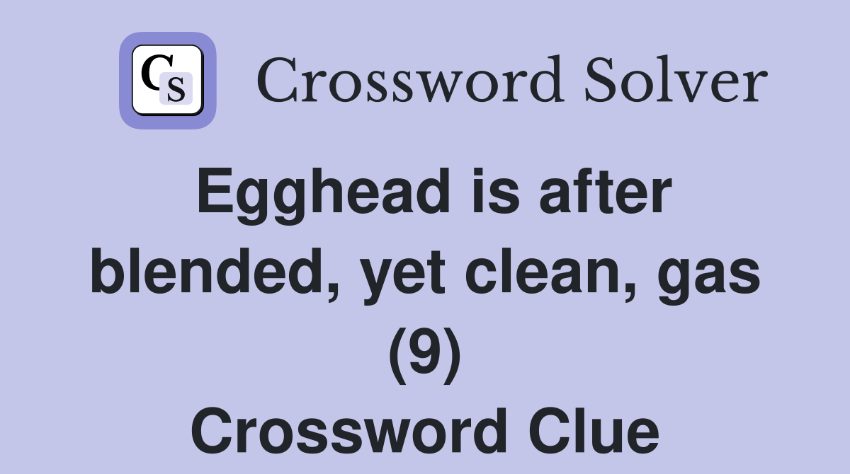 Egghead is after blended, yet clean, gas (9) Crossword Clue