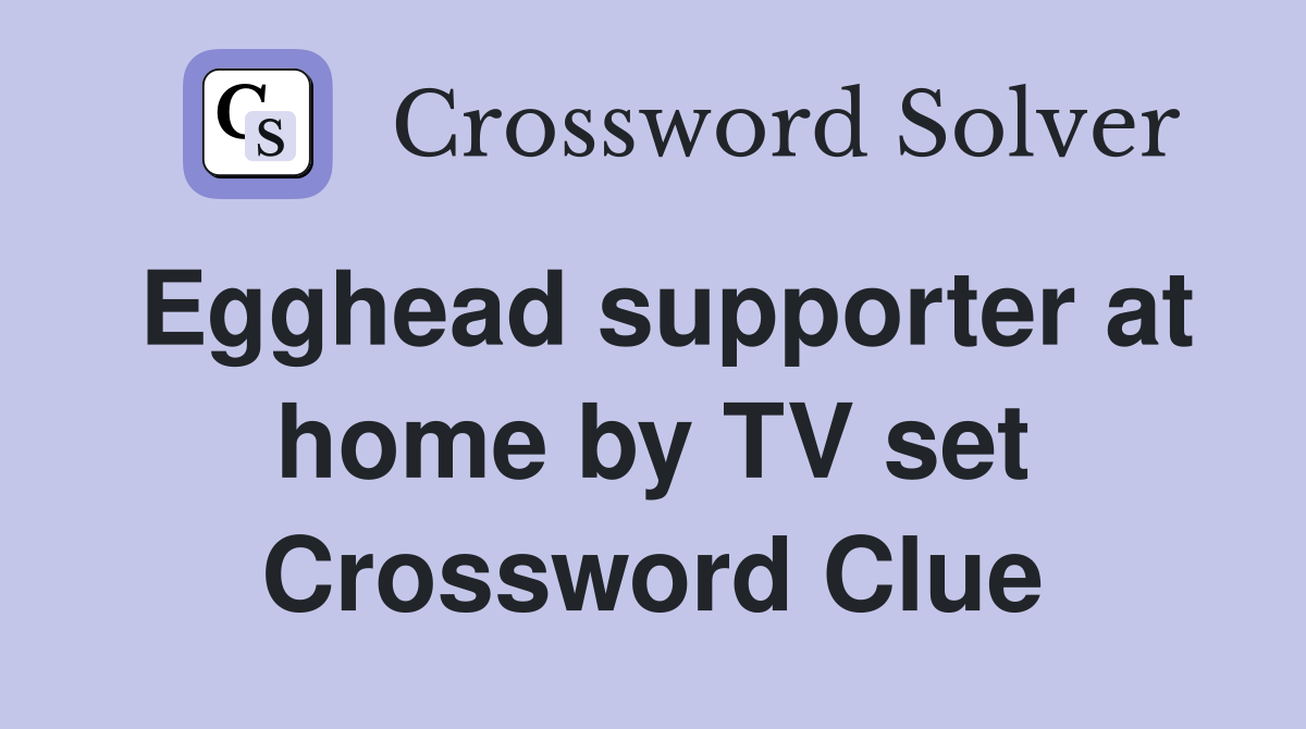 Egghead supporter at home by TV set Crossword Clue