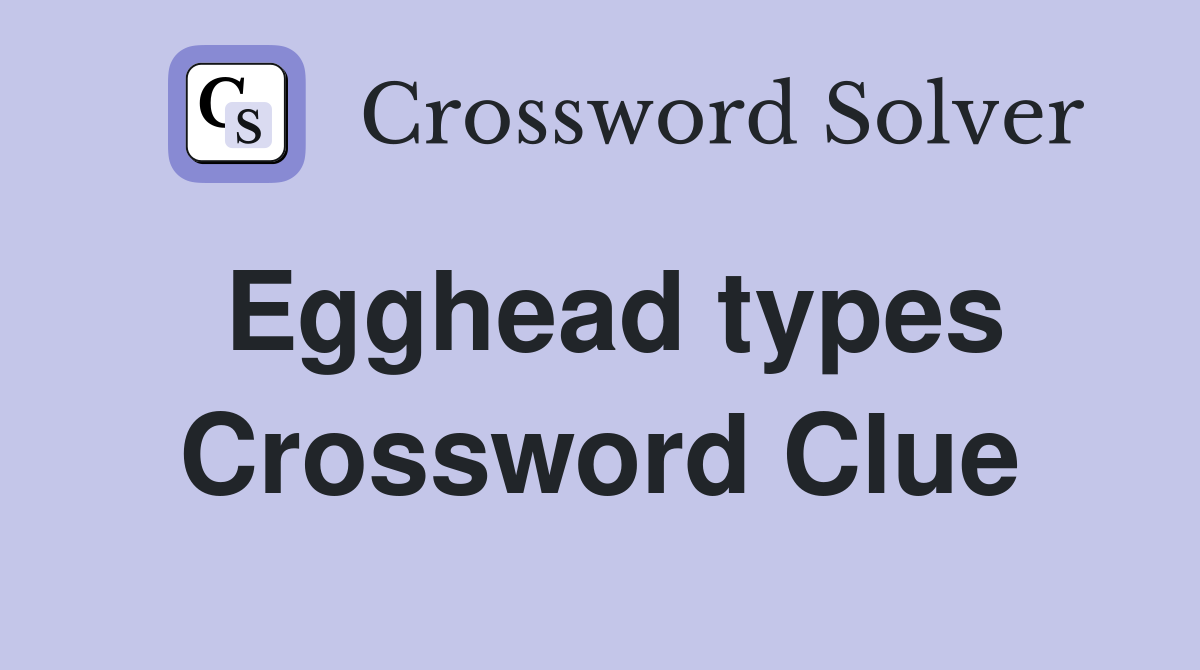 Egghead types Crossword Clue