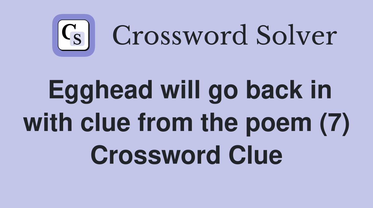 Egghead will go back in with clue from the poem (7) Crossword Clue