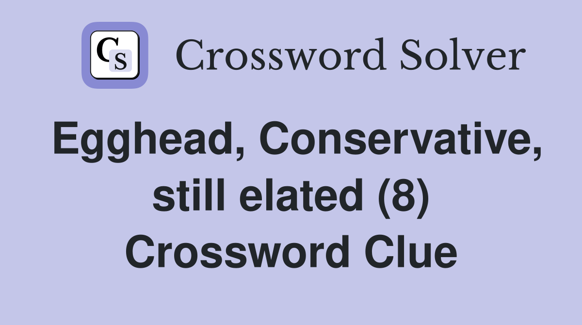 Egghead, Conservative, still elated (8) Crossword Clue