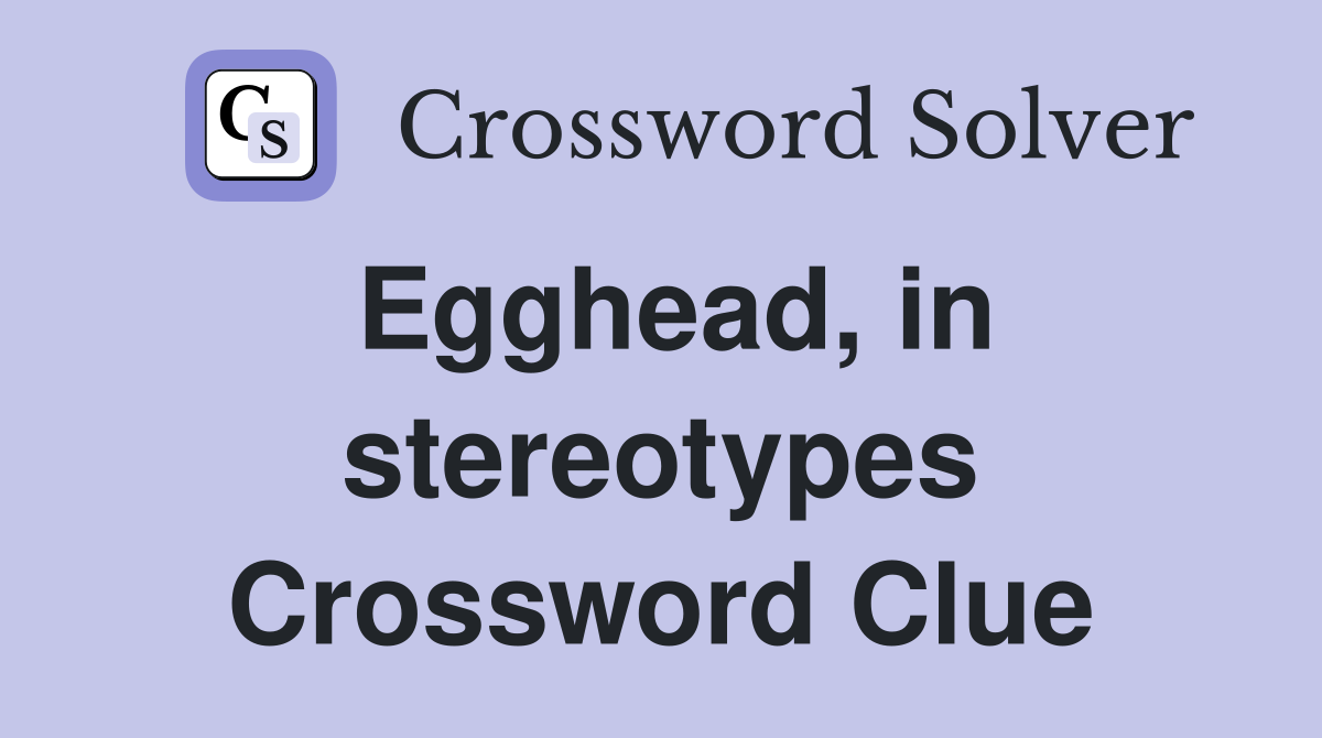 Egghead, in stereotypes Crossword Clue