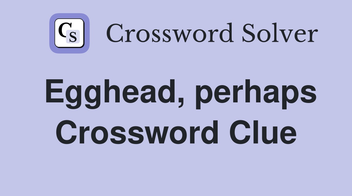 Egghead, perhaps Crossword Clue