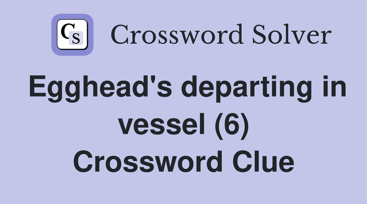 Egghead's departing in vessel (6) Crossword Clue