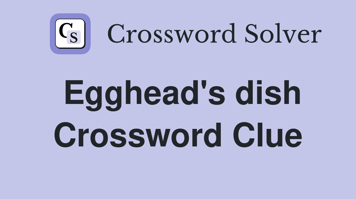 Egghead's dish Crossword Clue