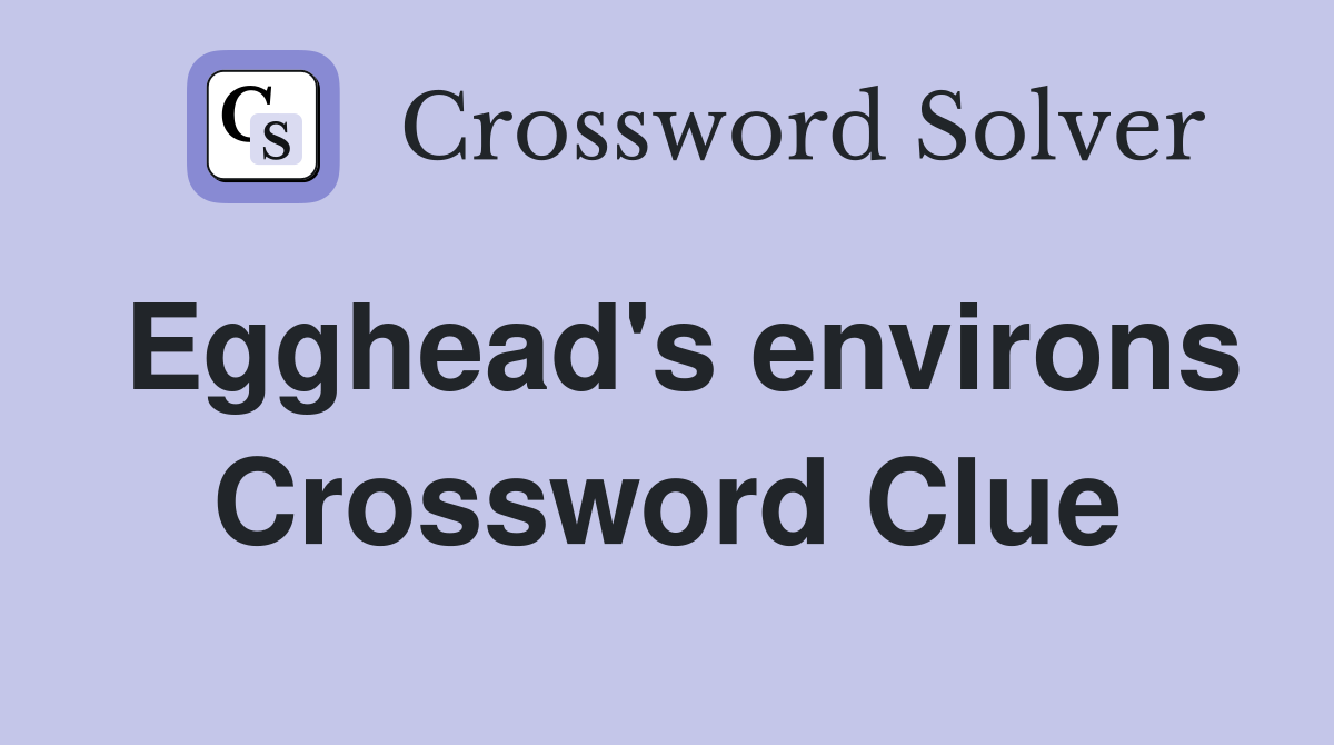 Egghead's environs Crossword Clue