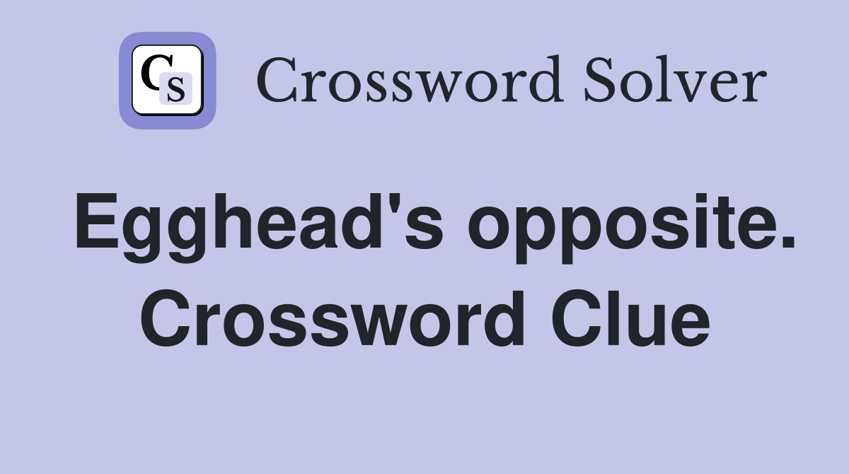 Egghead's opposite. Crossword Clue
