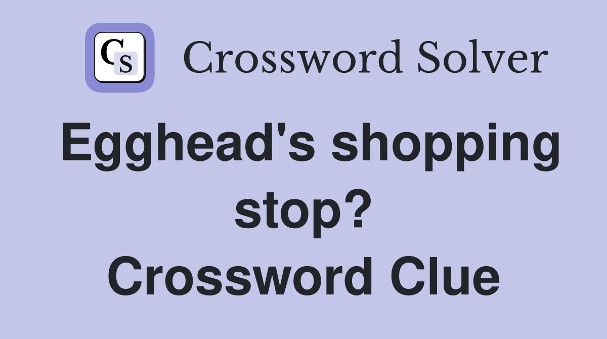 Egghead's shopping stop? Crossword Clue