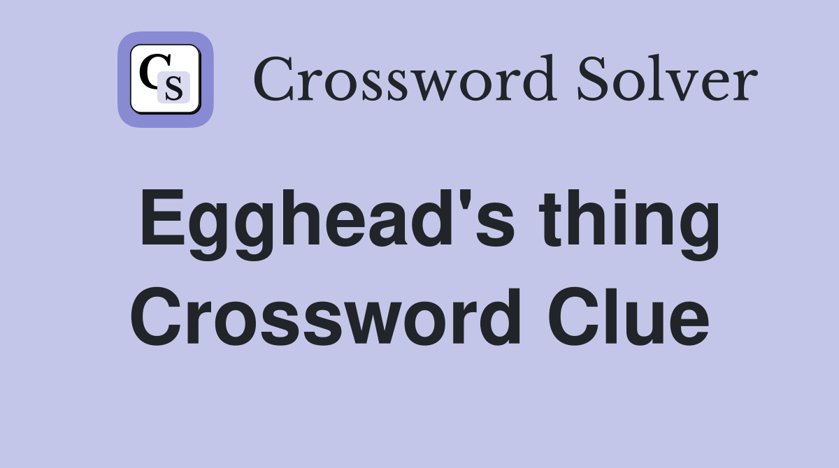 Egghead's thing Crossword Clue