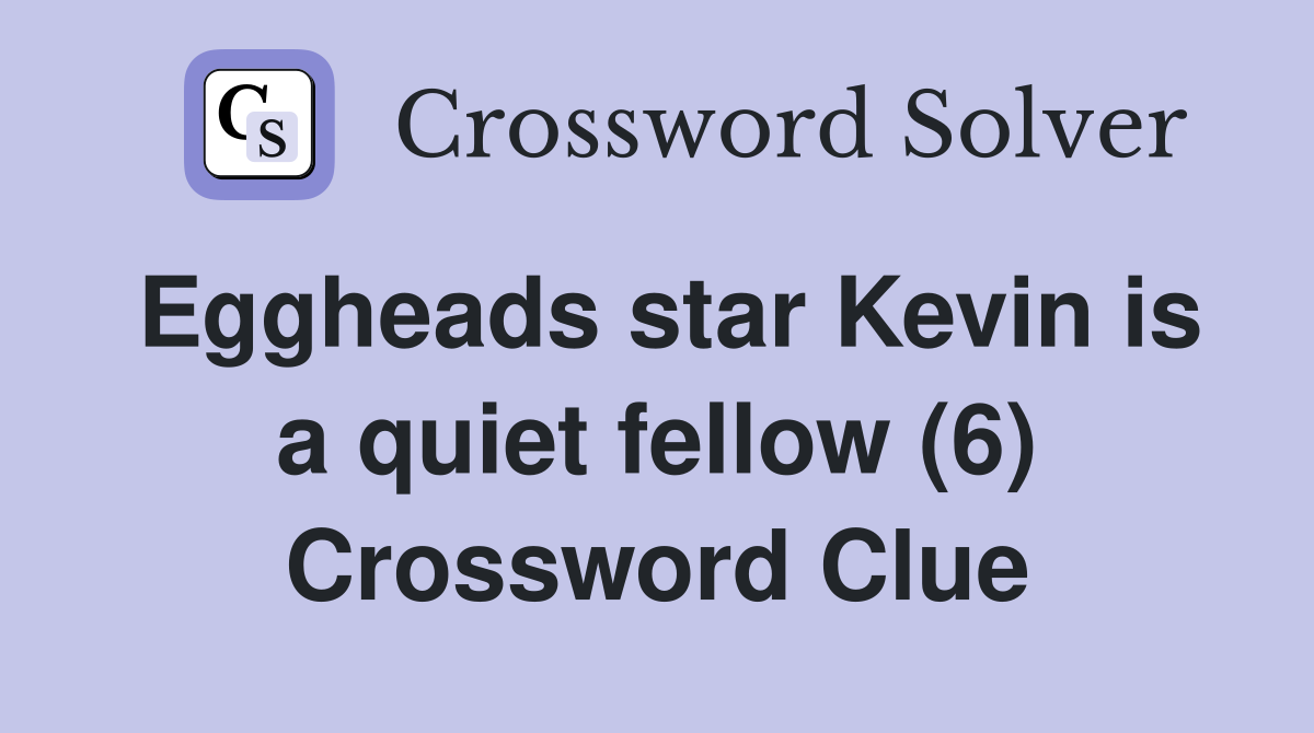 Eggheads star Kevin is a quiet fellow (6) Crossword Clue