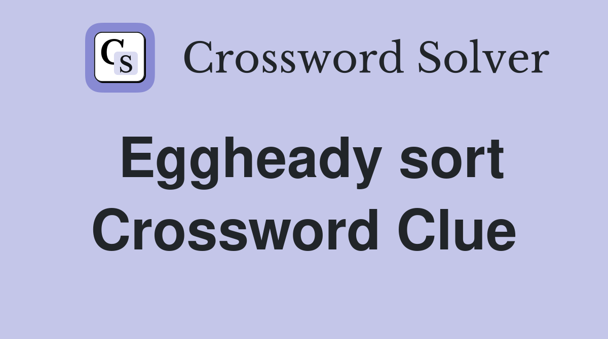 Eggheady sort Crossword Clue