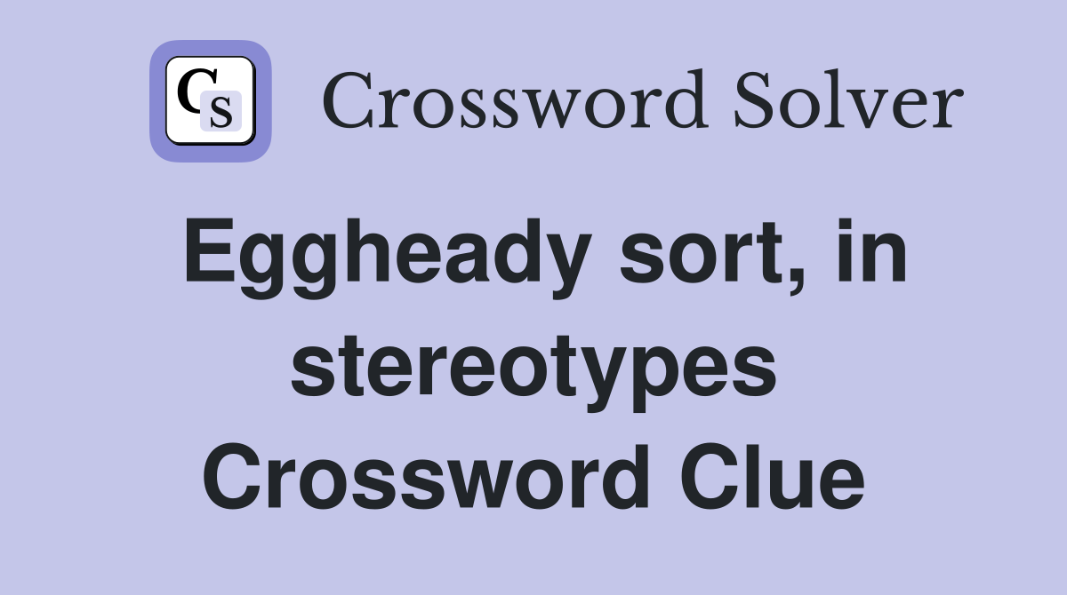 Eggheady sort, in stereotypes Crossword Clue
