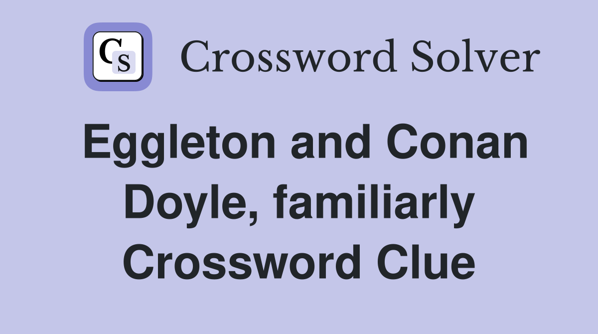 Eggleton and Conan Doyle, familiarly Crossword Clue
