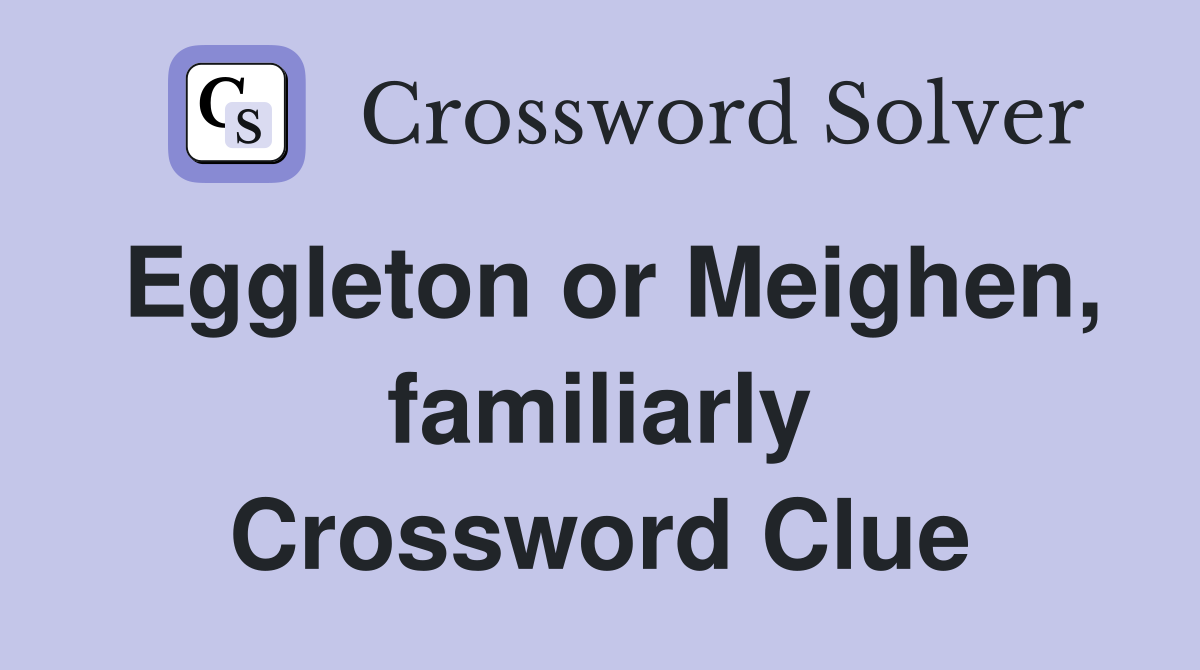Eggleton or Meighen, familiarly Crossword Clue