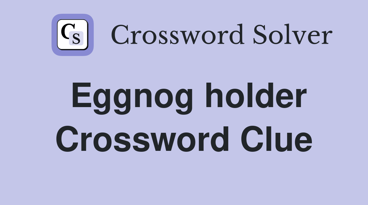 Eggnog holder Crossword Clue