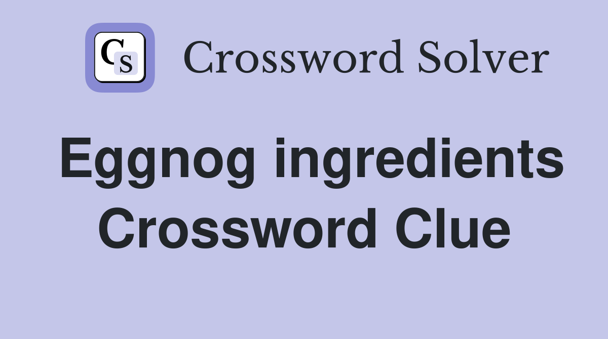 Eggnog ingredients Crossword Clue