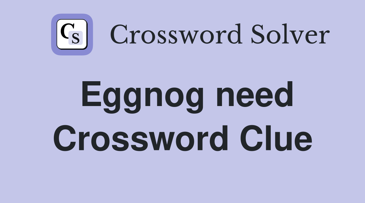 Eggnog need Crossword Clue
